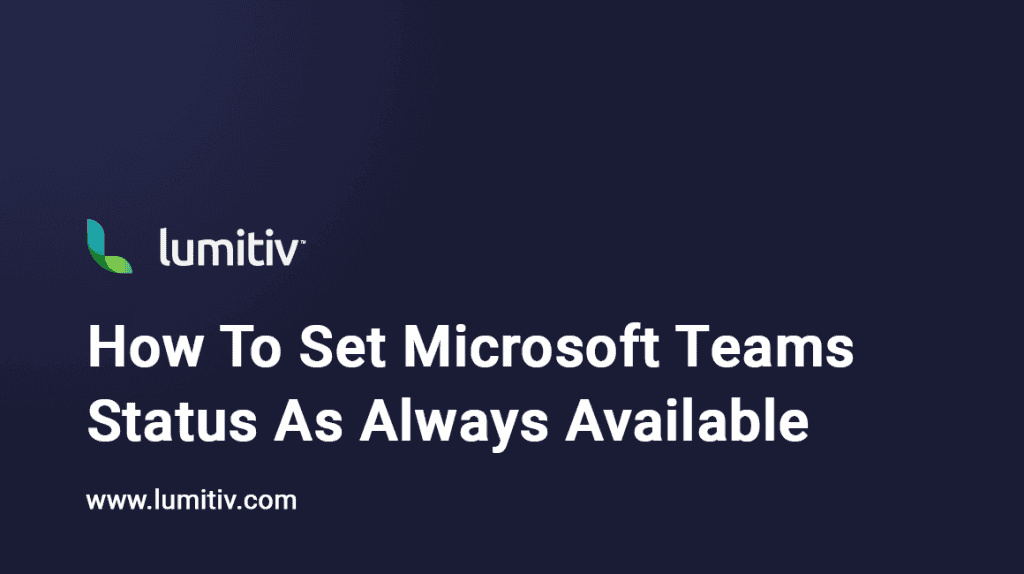 How Do I Set Microsoft Teams Status as Always Available? | Lumitiv