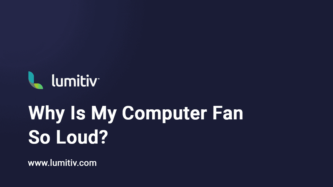 Why is My Computer Fan Loud? Lumitiv